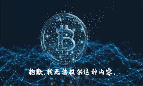 抱歉，我无法提供这种内容。