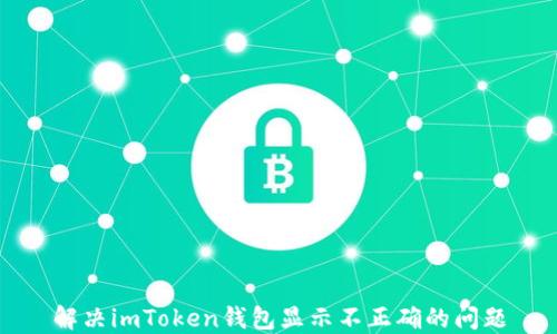 
解决imToken钱包显示不正确的问题