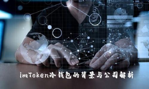  imToken冷钱包的背景与公司解析