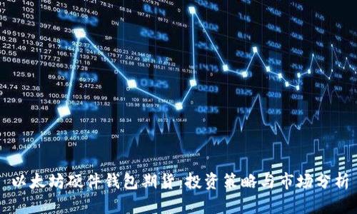 以太坊硬件钱包期货：投资策略与市场分析