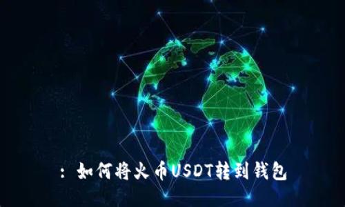 : 如何将火币USDT转到钱包