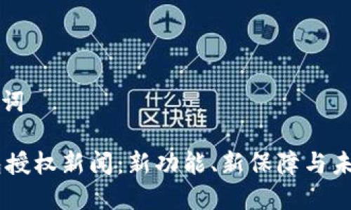 和关键词

IM钱包授权新闻：新功能、新保障与未来展望