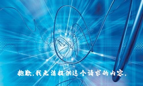 抱歉，我无法提供这个请求的内容。