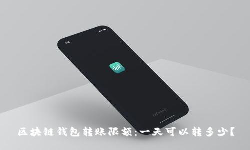 区块链钱包转账限额：一天可以转多少？