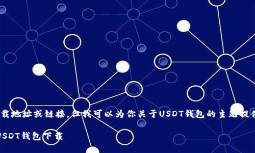 抱歉，我无法提供具体的下载地址或链接，但我可以为你关于USDT钱包的主题提供一个详细的概述和讨论。 

 iOS用户如何找到合适的USDT钱包下载