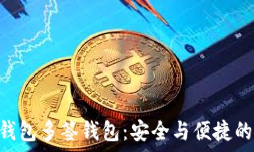  
imToken钱包多签钱包：安全与便捷的完美结合