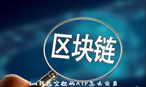 
im钱包空投的ATP怎么交易