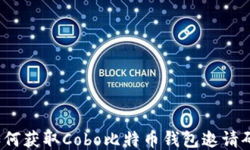 
如何获取Cobo比特币钱包邀请码？