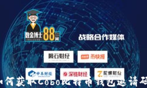 
如何获取Cobo比特币钱包邀请码？
