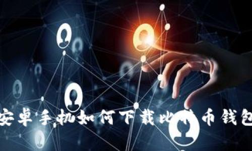 安卓手机如何下载比特币钱包