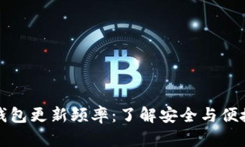 区块链钱包更新频率：了解安全与便捷的平衡