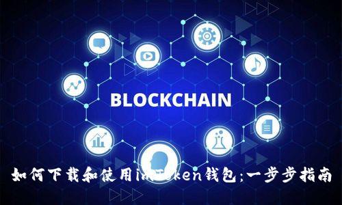 如何下载和使用imToken钱包：一步步指南