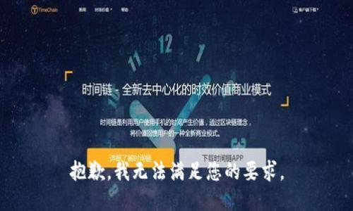 抱歉，我无法满足您的要求。