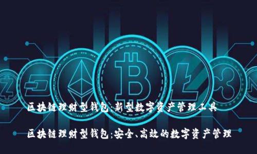 区块链理财型钱包：新型数字资产管理工具

区块链理财型钱包：安全、高效的数字资产管理