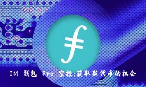 IM 钱包 Pro 空投：获取新代币的机会