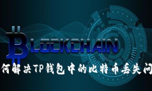 如何解决TP钱包中的比特币丢失问题