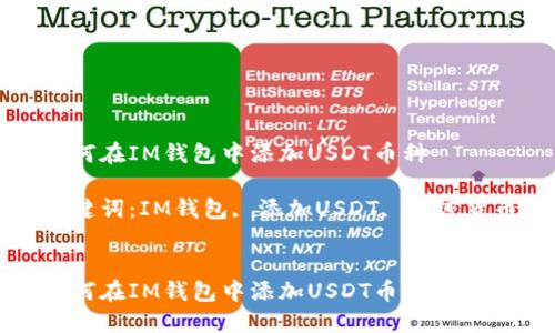 如何在IM钱包中添加USDT币种

关键词：IM钱包, 添加USDT, 加密货币


如何在IM钱包中添加USDT币种