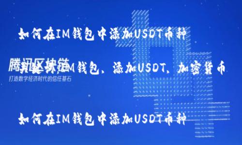 如何在IM钱包中添加USDT币种

关键词：IM钱包, 添加USDT, 加密货币


如何在IM钱包中添加USDT币种