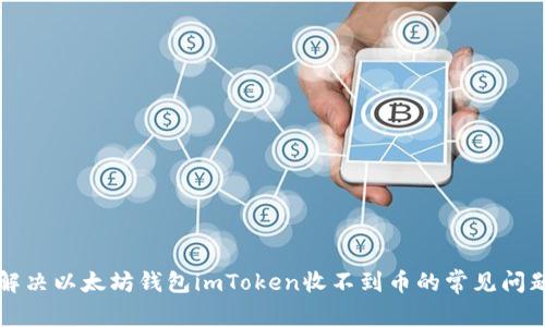 解决以太坊钱包imToken收不到币的常见问题