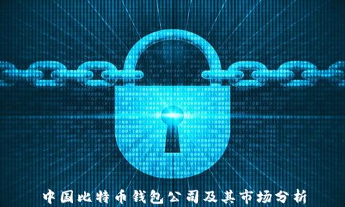 
中国比特币钱包公司及其市场分析