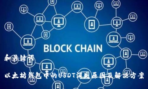 和关键词

以太坊钱包中的USDT消失原因及解决方案