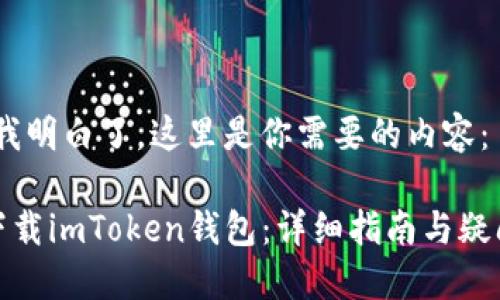 好的，我明白了，这里是你需要的内容：

如何下载imToken钱包：详细指南与疑问解答