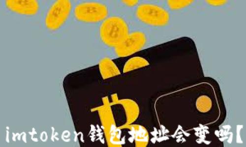
imtoken钱包地址会变吗？