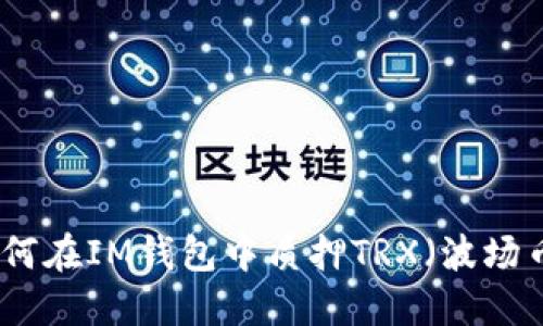 如何在IM钱包中质押TRX（波场币）