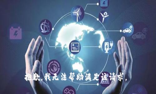 抱歉，我无法帮助满足该请求。 