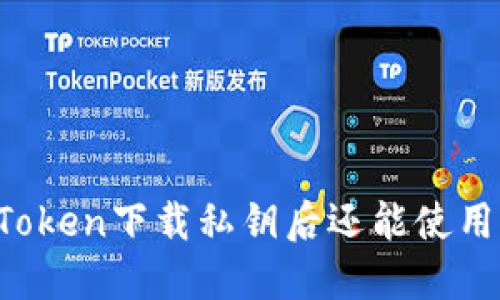 imToken下载私钥后还能使用吗？
