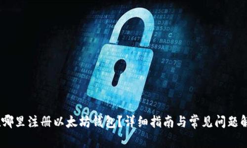 :在哪里注册以太坊钱包？详细指南与常见问题解答
