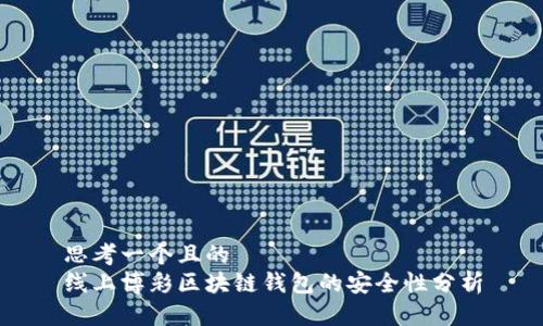 思考一个且的  
线上博彩区块链钱包的安全性分析