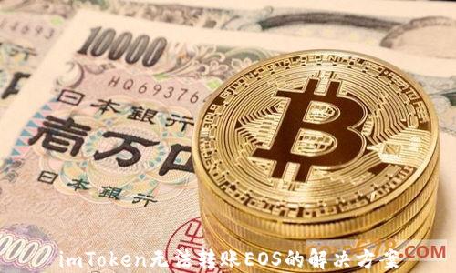 
imToken无法转账EOS的解决方案